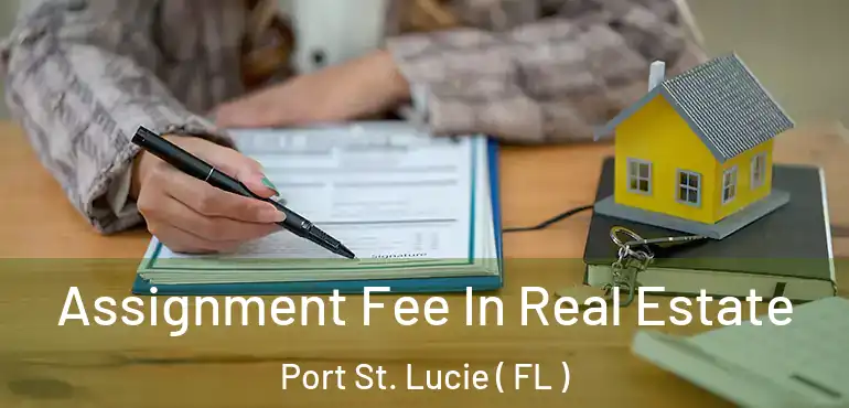  Assignment Fee In Real Estate Port St. Lucie ( FL )