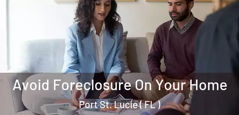  Avoid Foreclosure On Your Home Port St. Lucie ( FL )
