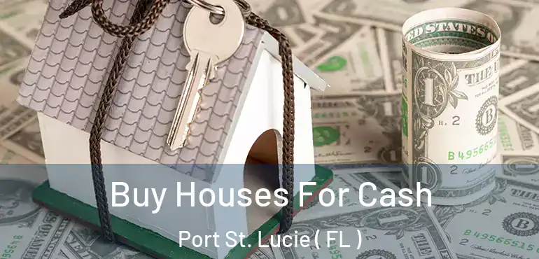  Buy Houses For Cash Port St. Lucie ( FL )