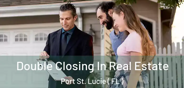  Double Closing In Real Estate Port St. Lucie ( FL )