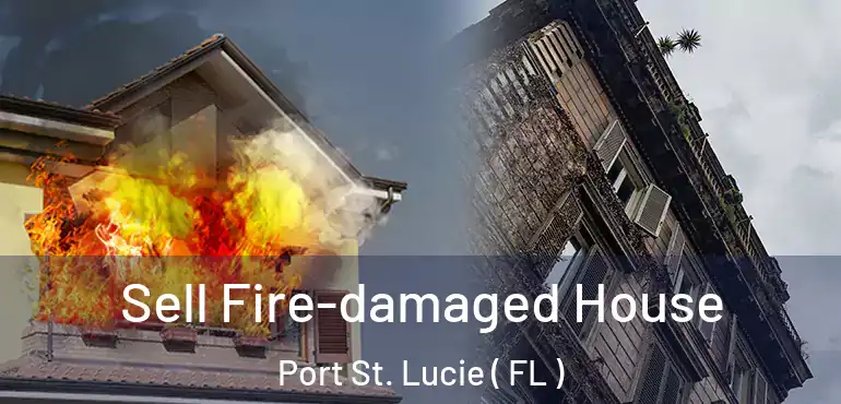  Sell Fire-damaged House Port St. Lucie ( FL )