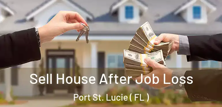  Sell House After Job Loss Port St. Lucie ( FL )