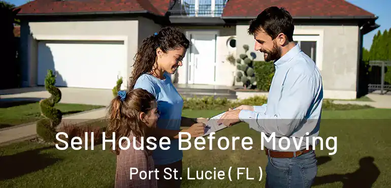  Sell House Before Moving Port St. Lucie ( FL )