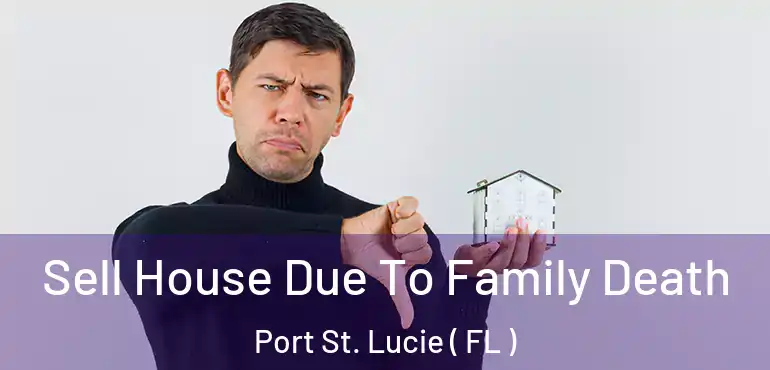  Sell House Due To Family Death Port St. Lucie ( FL )
