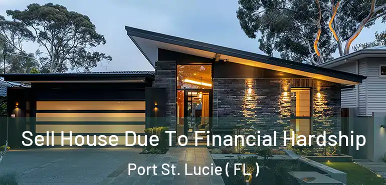  Sell House Due To Financial Hardship Port St. Lucie ( FL )