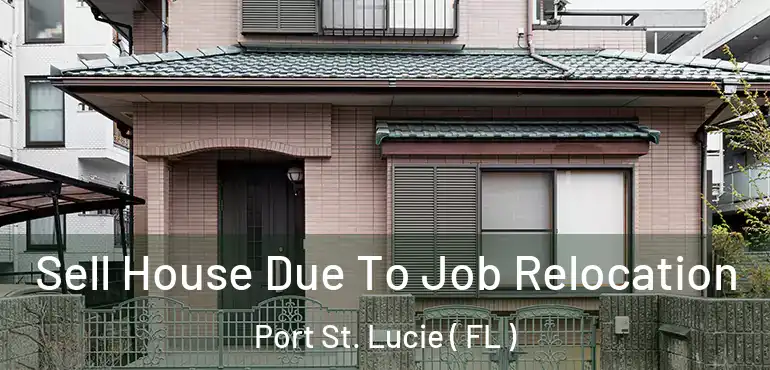  Sell House Due To Job Relocation Port St. Lucie ( FL )