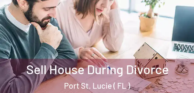  Sell House During Divorce Port St. Lucie ( FL )