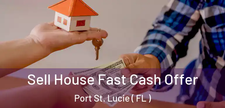  Sell House Fast Cash Offer Port St. Lucie ( FL )