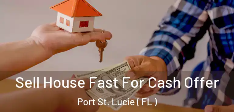  Sell House Fast For Cash Offer Port St. Lucie ( FL )