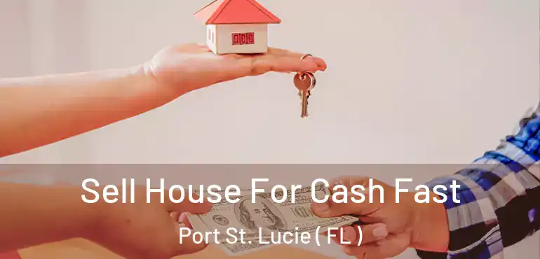  Sell House For Cash Fast Port St. Lucie ( FL )