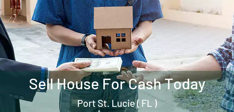  Sell House For Cash Today Port St. Lucie ( FL )
