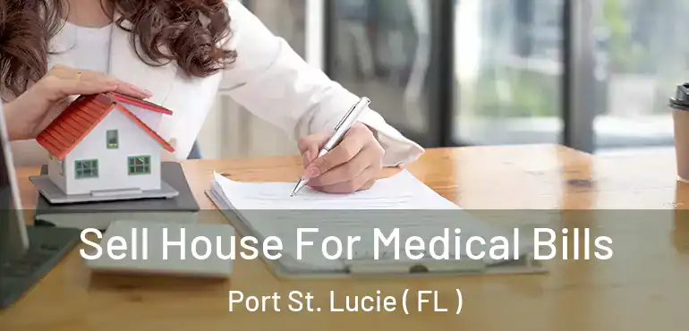  Sell House For Medical Bills Port St. Lucie ( FL )