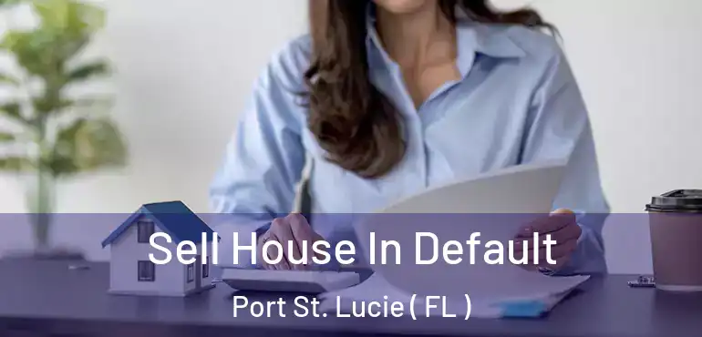  Sell House In Default Port St. Lucie ( FL )