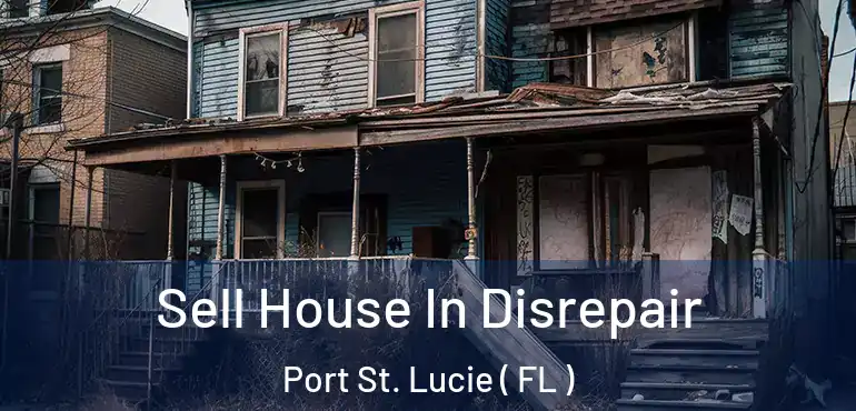  Sell House In Disrepair Port St. Lucie ( FL )