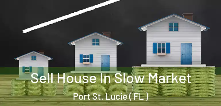  Sell House In Slow Market Port St. Lucie ( FL )