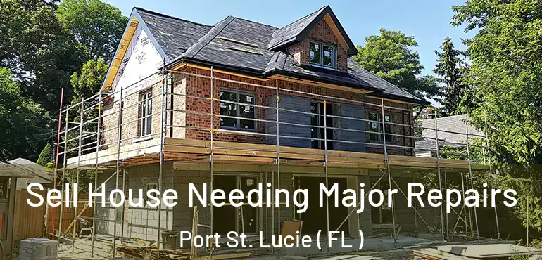  Sell House Needing Major Repairs Port St. Lucie ( FL )
