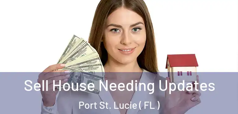  Sell House Needing Updates Port St. Lucie ( FL )