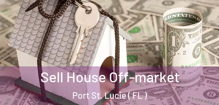  Sell House Off-market Port St. Lucie ( FL )