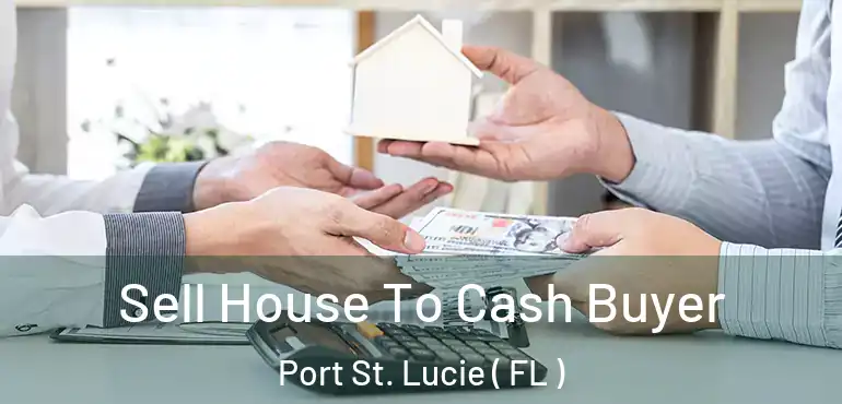 Sell House To Cash Buyer Port St. Lucie ( FL )