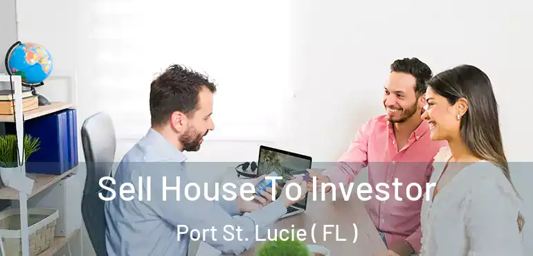  Sell House To Investor Port St. Lucie ( FL )