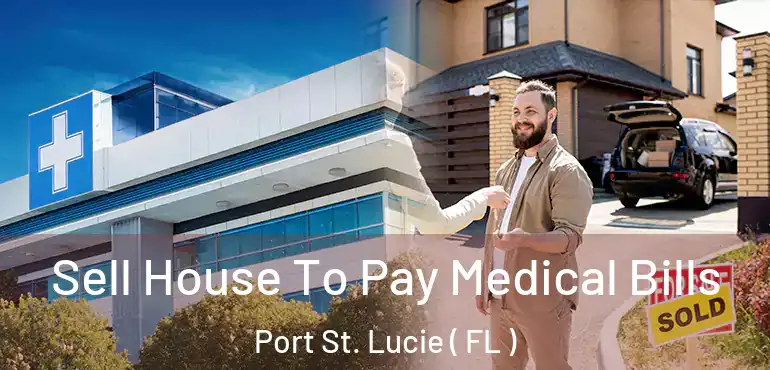  Sell House To Pay Medical Bills Port St. Lucie ( FL )