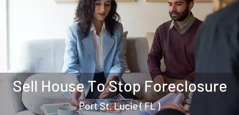  Sell House To Stop Foreclosure Port St. Lucie ( FL )