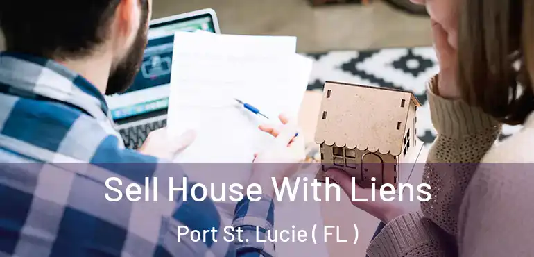  Sell House With Liens Port St. Lucie ( FL )