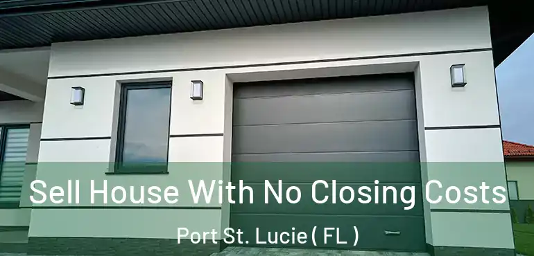  Sell House With No Closing Costs Port St. Lucie ( FL )
