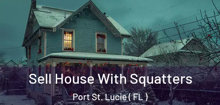  Sell House With Squatters Port St. Lucie ( FL )
