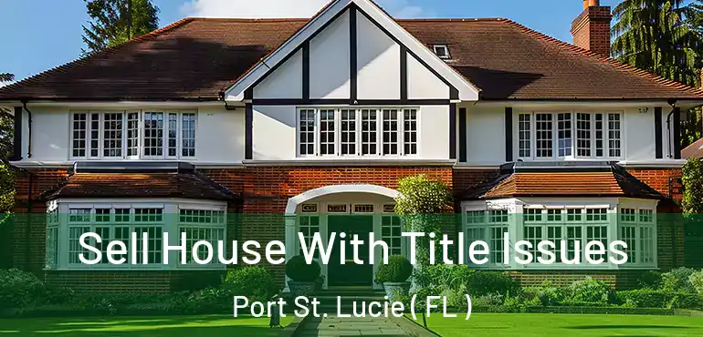  Sell House With Title Issues Port St. Lucie ( FL )