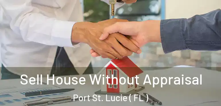  Sell House Without Appraisal Port St. Lucie ( FL )