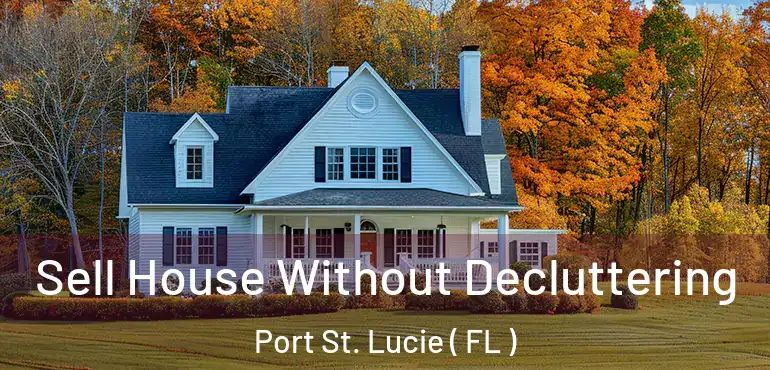  Sell House Without Decluttering Port St. Lucie ( FL )