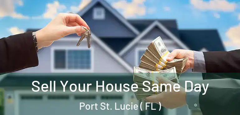  Sell Your House Same Day Port St. Lucie ( FL )